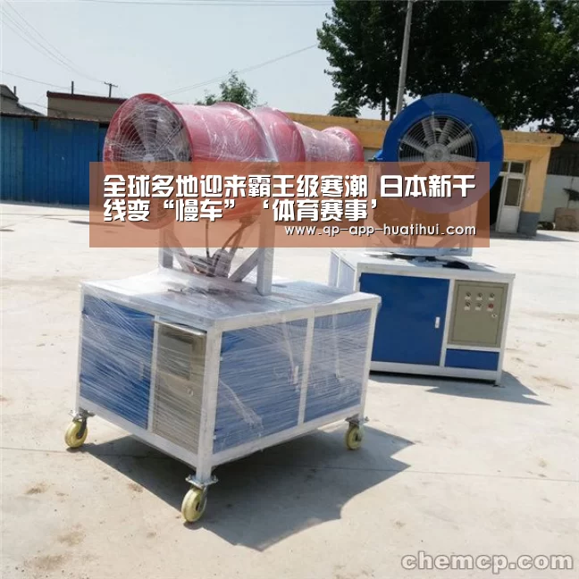 全球多地迎来霸王级寒潮 日本新干线变“慢车”‘体育赛事’(图3) hth平台