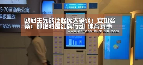 欧冠生死战泛起庞大争议!安切洛蒂:那绝对是红牌行动_体育赛事(图4) 体育赛事