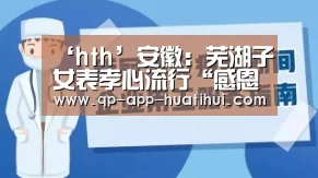 ‘hth’安徽:芜湖子女表孝心流行“感恩游”(图1) ‘hth’安徽:芜湖子女表孝心流行“感恩游”(图1)