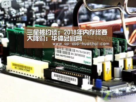 三星被约谈:2018年内存终要大降价:华体会官网(图2) 三星被约谈:2018年内存终要大降价:华体会官网(图2)