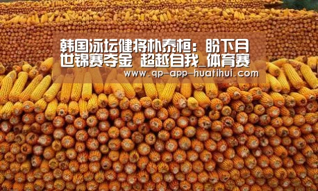 韩国泳坛健将朴泰桓:盼下月世锦赛夺金 超越自我_体育赛事(图2) hth平台