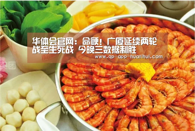 华体会官网:命硬!广厦延续两轮战至生死战 今晚三数据制胜(图1) 华体会官网:命硬!广厦延续两轮战至生死战 今晚三数据制胜(图1)